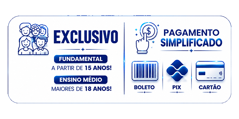 Exclusivo: Fundamental a partir de 15 anos | Ensino Médio maiores de 18 anos | Pagamento Simplificado: Boleto, Pix e Cartão